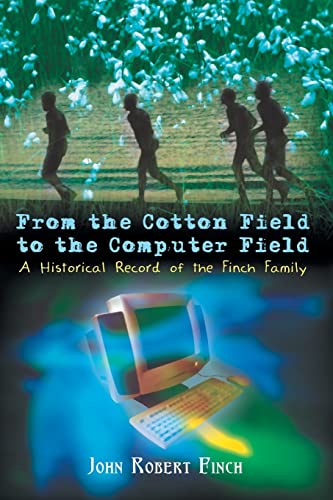9781403399625: From the Cotton Field to the Computer Field: A Historical Record of the Finch Family
