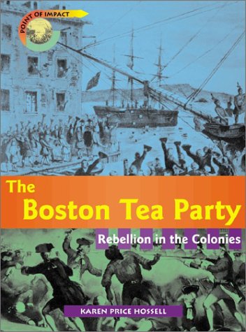 The Boston Tea Party: Rebellion in the Colonies (Point of Impact) (9781403405340) by Price Hossell, Karen