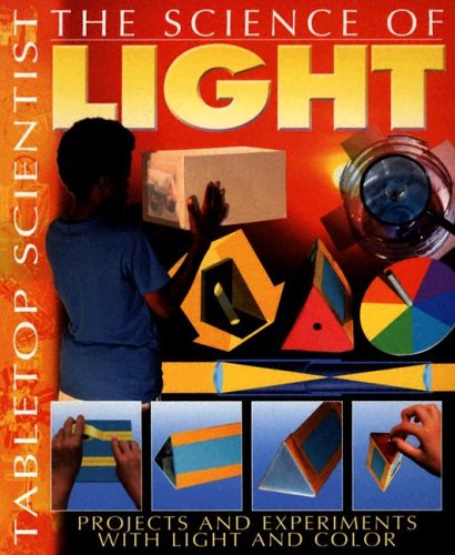 The Science of Light: Projects and Experiments With Light And Color (Tabletop Scientist) (9781403472915) by Parker, Steve