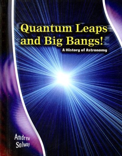 Quantum Leaps And Big Bangs: A History of Astronomy (Stargazers' Guides) (9781403477125) by Solway, Andrew