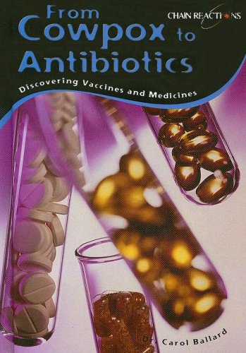 From Cowpox to Antibiotics: Discovering Vaccines And Medicines (Chain Reactions) (9781403488398) by Ballard, Carol