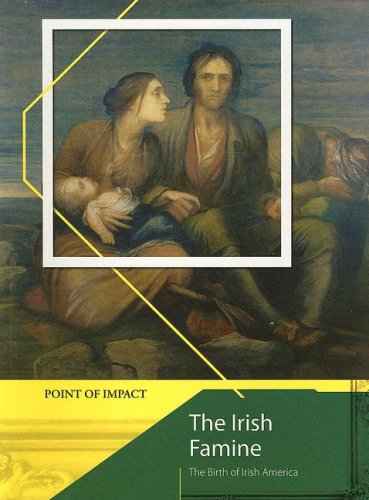 Stock image for The Irish Famine: The Birth of Irish America (Point of Impact) for sale by Half Price Books Inc.