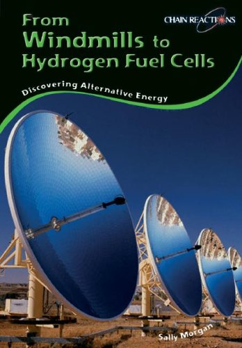 From Windmills to Hydrogen Fuel Cells: Discovering Alternative Energy (Chain Reactions) (9781403495556) by Morgan, Sally