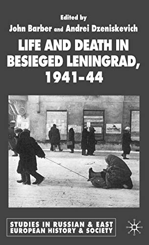 Life and Death in Besieged Leningrad, 1941-1944 (Studies in Russian and East European History and...