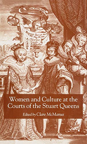 Women and Culture at the Courts of the Stuart Queens (Hardback) - Clare McManus