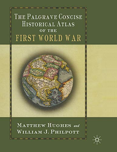 The Palgrave Concise Historical Atlas of the First World War (Palgrave Concise Historical Atlases) (9781403904331) by Hughes, M.; Philpott, W.