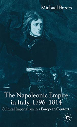 Stock image for The Napoleonic Empire in Italy, 1796-1814: Cultural Imperialism in a European Context? for sale by Nauka Japan LLC