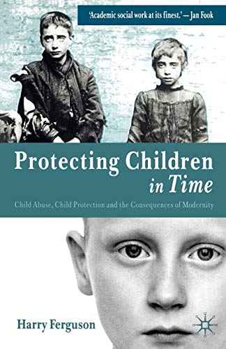 Beispielbild fr Protecting Children in Time: Child Abuse, Child Protection and the Consequences of Modernity zum Verkauf von WorldofBooks