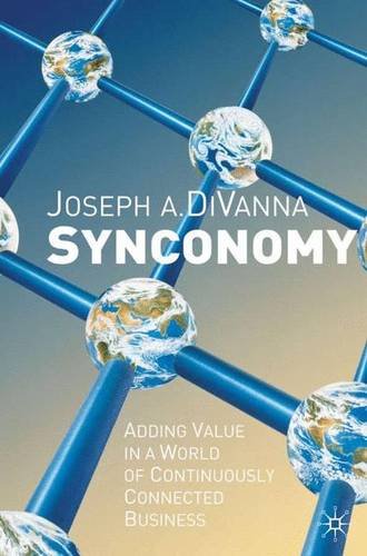 Synconomy: Adding Value in a World of Continuously Connected Business (9781403911155) by Joseph A. Divanna