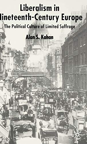 Liberalism in Nineteenth Century Europe: The Political Culture of Limited Suffrage (9781403911742) by Kahan, Alan