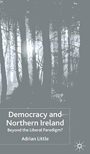 Democracy and Northern Ireland: Beyond the Liberal Paradigm? (9781403912480) by Little, A.