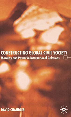 Constructing Global Civil Society: Morality and Power in International Relations (9781403913227) by Chandler, D.