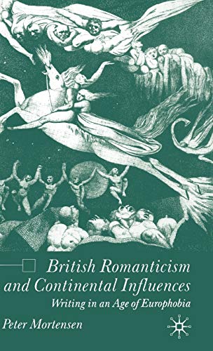 British Romanticism and Continental Influences: Writing in an Age of Europhobia