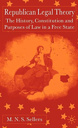 Republican Legal Theory: The History, Constitution and Purposes of Law in a Free State