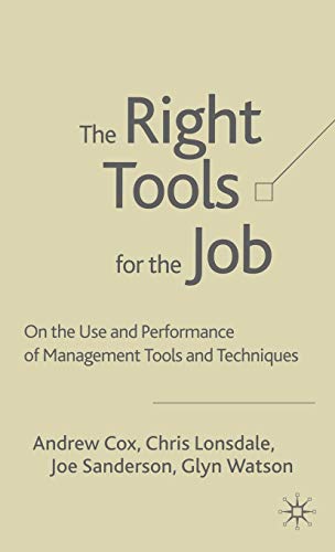 The Right Tools for the Job: On the Use and Performance of Management Tools and Techniques (9781403918819) by Cox, A.; Lonsdale, C.; Sanderson, J.; Watson, G.