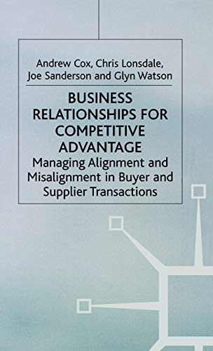 Business Relationships for Competitive Advantage: Managing Alignment and Misalignment in Buyer and Supplier Transactions (9781403919045) by Cox, A.; Lonsdale, C.; Sanderson, J.; Watson, G.