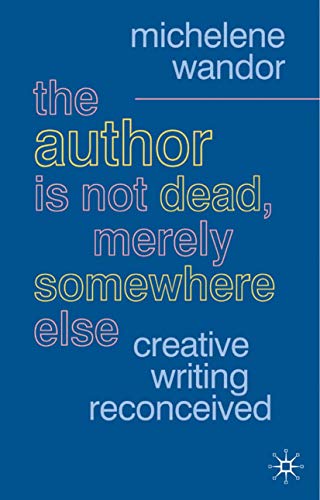 Beispielbild fr The Author Is Not Dead, Merely Somewhere Else: Creative Writing after Theory (British Studies) zum Verkauf von WorldofBooks
