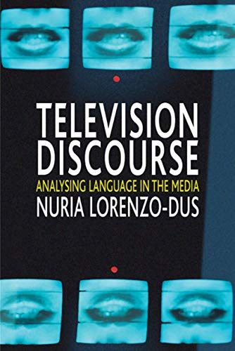 Television Discourse: Analysing Language in the Media - Lorenzo-Dus, Nuria