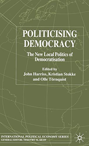 Beispielbild fr Politicising Democracy: The New Local Politics of Democratisation (International Political Economy Series) zum Verkauf von Orbiting Books