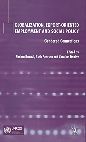 Globalization, Export Orientated Employment and Social Policy: Gendered Connections (9781403934857) by Shahra Razavi; Ruth Pearson; Caroline Danloy