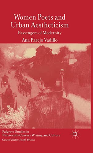 Women Poets and Urban Aestheticism: Passengers of Modernity (Palgrave Studies in Nineteenth-Century Writing and Culture) (9781403935380) by Vadillo, A.