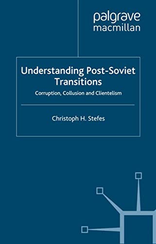 Understanding Post-Soviet Transitions: Corruption, Collusion and Clientelism (Euro-Asian Studies)