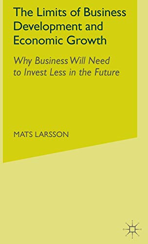 The Limits of Business Development and Economic Growth: Why Business Will Need to Invest Less in the Future (9781403942395) by Larsson, M.