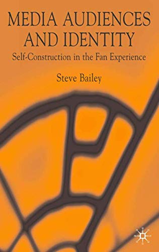 Media Audiences and Identity: Self-Construction in the Fan Experience (9781403945426) by Bailey, S.