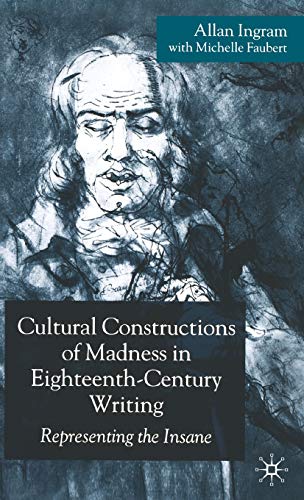 Cultural Constructions of Madness in Eighteenth-Century Writing: Representing the Insane (9781403945952) by Ingram, A.; Faubert, M.