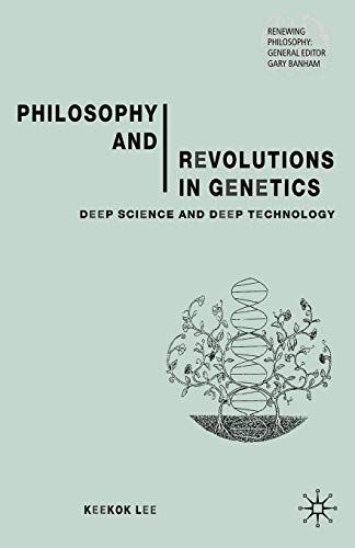 Philosophy and Revolutions in Genetics: Deep Science and Deep Technology (Renewing Philosophy)