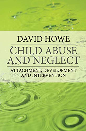 Child Abuse and Neglect: Attachment, Development and Intervention (9781403948267) by Howe, David
