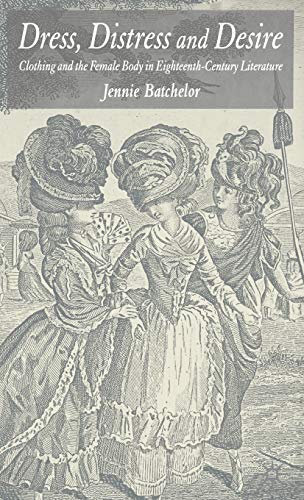 Stock image for Dress, Distress and Desire: Clothing and the Female Body in Eighteenth-Century Literature for sale by Bahamut Media