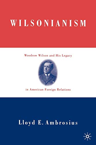 Stock image for Wilsonianism: Woodrow Wilson and His Legacy in American Foreign Relations for sale by Montana Book Company