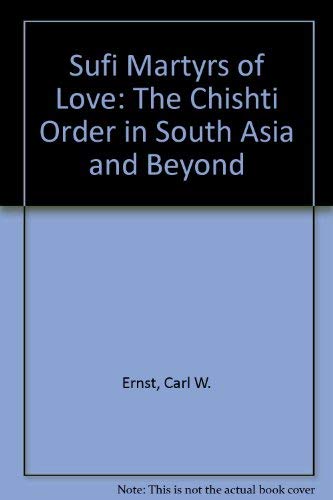 Sufi Martyrs of Love: The Chishti Order in South Asia and Beyond - Ernst, Carl W.; Lawrence, Bruce B.