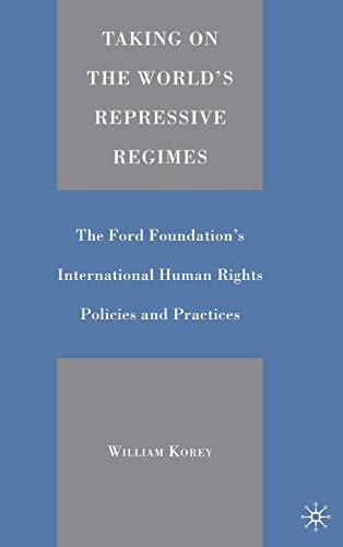 Taking on the World's Repressive Regimes: The Ford Foundation's International Human Rights Polici...