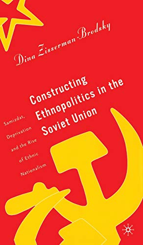 Beispielbild fr Constructing Ethnopolitics in the Soviet Union: Samizdat, Deprivation and the Rise of Ethnic Nationalism zum Verkauf von Midtown Scholar Bookstore