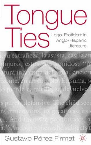 9781403962881: Tongue Ties: Logo-Eroticism in Anglo-Hispanic Writing (New Directions in Latino American Cultures)
