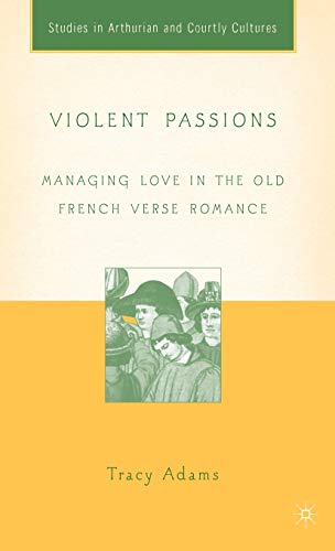 Imagen de archivo de Violent Passions: Managing Love in the Old French Verse Romance (Arthurian and Courtly Cultures) [Hardcover] Adams, T. and Wheeler, Bonnie a la venta por The Compleat Scholar