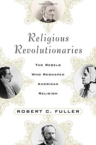 Beispielbild fr Religious Revolutionaries : The Rebels Who Reshaped American Religion zum Verkauf von Better World Books
