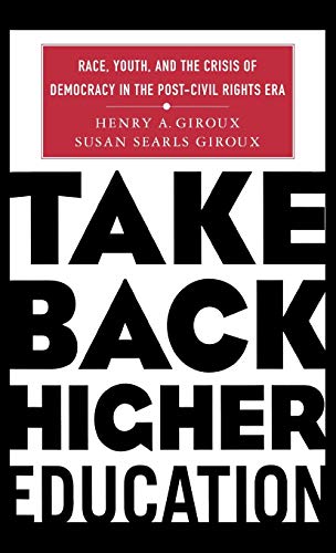 Take Back Higher Education: Race, Youth, and the Crisis of Democracy in the Post-Civil Rights Era (9781403964236) by Giroux, H.