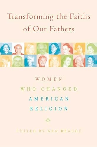 Transforming the Faiths of Our Fathers: Women Who Changed American Religion Braude, Ann