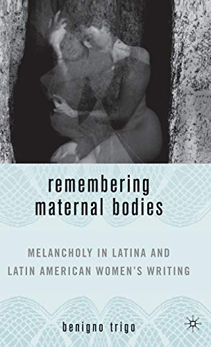 Stock image for Remembering Maternal Bodies : Melancholy in Latina and Latin American Women's Writing for sale by Better World Books