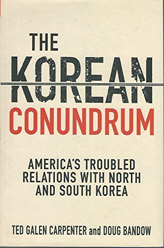 The Korean Conundrum: America's Troubled Relations with North and South Korea (9781403965455) by Carpenter, Ted Galen; Bandow, Doug