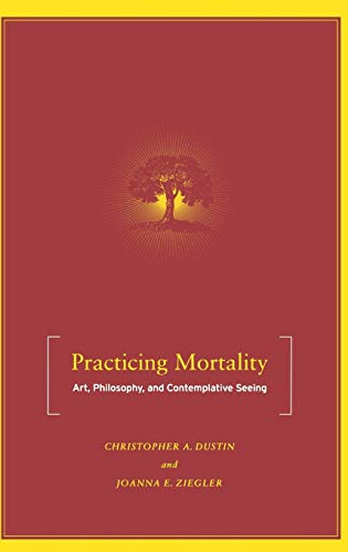 Imagen de archivo de Practicing Mortality: Art, Philosophy, and Contemplative Seeing a la venta por HPB-Red