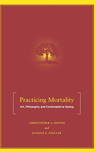 9781403965912: Practicing Mortality: Art, Philosophy, And Contemplative Seeing
