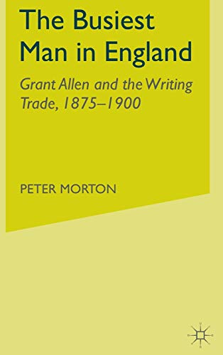 Beispielbild fr The Busiest Man in England : Grant Allen and the Writing Trade, 1875-1900 zum Verkauf von Better World Books