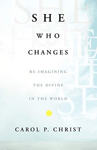 She Who Changes: Re-imagining the Divine in the World (9781403966698) by Carol P. Christ