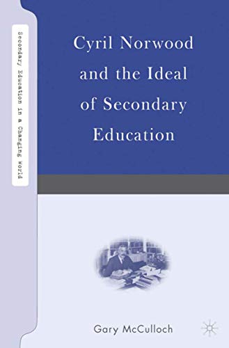 Stock image for Cyril Norwood and the Ideal of Secondary Education (Secondary Education in a Changing World) for sale by Prominent Books