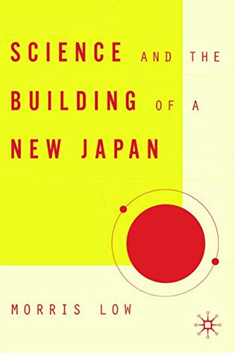 Science and the Building of a New Japan (Studies of the East Asian Institute, Columbia University) (9781403968319) by Low, M.