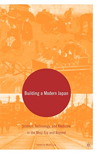 Building a Modern Japan: Science, Technology, and Medicine in the Meiji Era and Beyond (9781403968326) by Low, M.